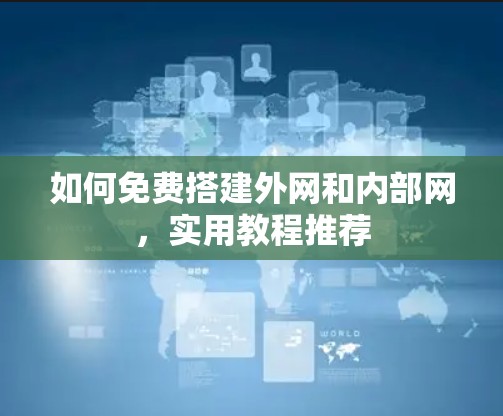 如何免费搭建外网和内部网,实用教程推荐 如何免费搭建外网和内部网,实用教程推荐