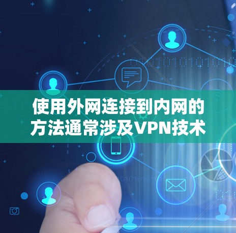 使用外网连接到内网的方法通常涉及VPN技术,旨在安全地将外网连接到内网。以下是逐步指南 使用外网连接到内网的方法通常涉及VPN技术,旨在安全地将外网连接到内网。以下是逐步指南