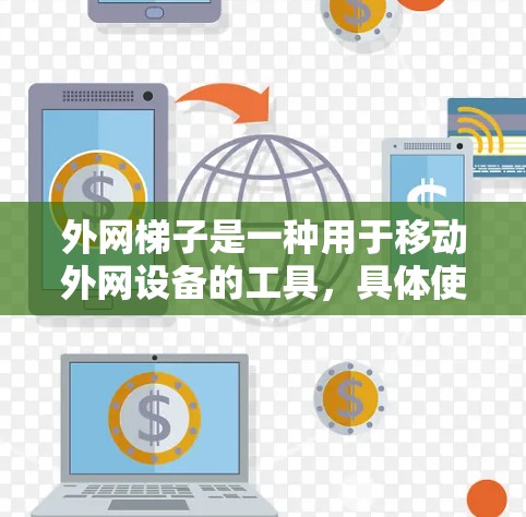 外网梯子是一种用于移动外网设备的工具，具体使用方法如下