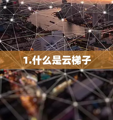 1.什么是云梯子 1.什么是云梯子