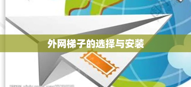 外网梯子的选择与安装 外网梯子的选择与安装