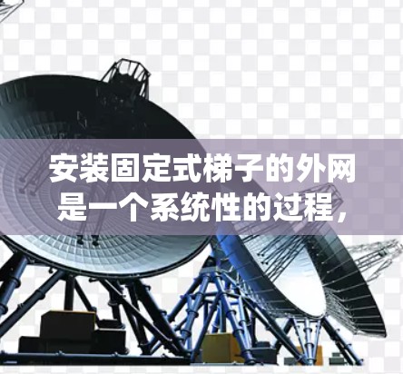 安装固定式梯子的外网是一个系统性的过程,以下是一步步的指南,帮助您顺利完成 安装固定式梯子的外网是一个系统性的过程,以下是一步步的指南,帮助您顺利完成