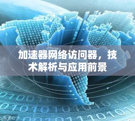 加速器网络访问器，技术解析与应用前景