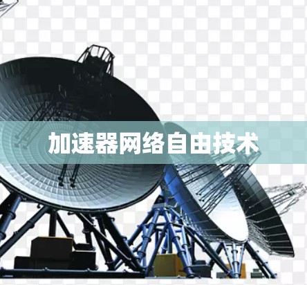 加速器网络自由技术 加速器网络自由技术