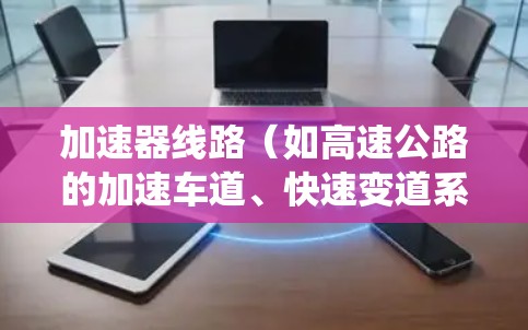 加速器线路(如高速公路的加速车道、快速变道系统等)的智能优化是一个复杂而重要的工程任务,旨在提高车辆行驶效率、减少拥堵、降低运行成本,并确保安全。以下是一些可能涉及的智能优化方向和技术要点 加速器线路(如高速公路的加速车道、快速变道系统等)的智能优化是一个复杂而重要的工程任务,旨在提高车辆行驶效率、减少拥堵、降低运行成本,并确保安全。以下是一些可能涉及的智能优化方向和技术要点
