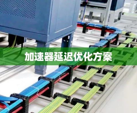 加速器延迟优化方案 加速器延迟优化方案
