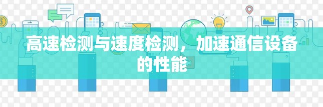 高速检测与速度检测，加速通信设备的性能