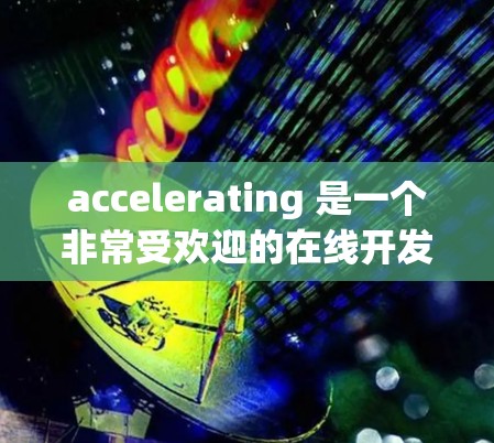 accelerating 是一个非常受欢迎的在线开发工具,因其强大的功能和广泛的适用性而备受推崇。以下是一些推荐的工具,每个工具都有其独特的优势和适用场景 accelerating 是一个非常受欢迎的在线开发工具,因其强大的功能和广泛的适用性而备受推崇。以下是一些推荐的工具,每个工具都有其独特的优势和适用场景