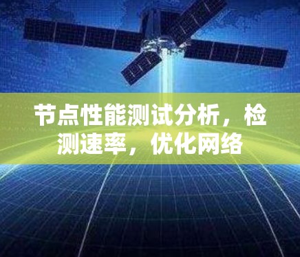 节点性能测试分析,检测速率,优化网络 节点性能测试分析,检测速率,优化网络