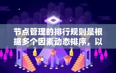 节点管理的排行规则是根据多个因素动态排序,以确保网络中的设备高效、可靠地运行。以下是对节点管理排行的详细分析 节点管理的排行规则是根据多个因素动态排序,以确保网络中的设备高效、可靠地运行。以下是对节点管理排行的详细分析
