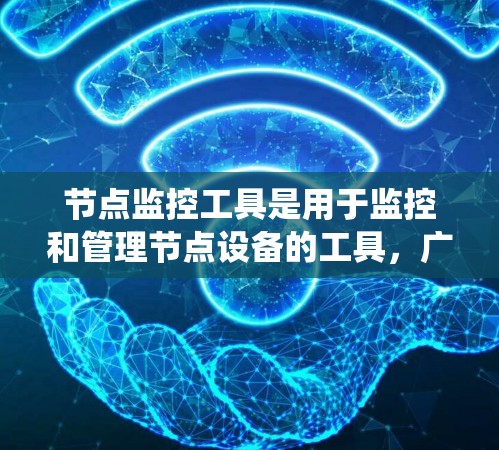 节点监控工具是用于监控和管理节点设备的工具,广泛应用于服务器、容器化应用和物联网设备。以下是对这些工具的系统化介绍 节点监控工具是用于监控和管理节点设备的工具,广泛应用于服务器、容器化应用和物联网设备。以下是对这些工具的系统化介绍