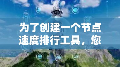为了创建一个节点速度排行工具,您可以按照以下步骤进行设计 为了创建一个节点速度排行工具,您可以按照以下步骤进行设计