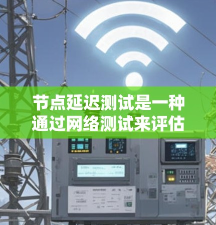 节点延迟测试是一种通过网络测试来评估网络延迟的技术,主要用于评估网络的稳定性和性能。以下是对节点延迟测试的详细步骤和分析 节点延迟测试是一种通过网络测试来评估网络延迟的技术,主要用于评估网络的稳定性和性能。以下是对节点延迟测试的详细步骤和分析