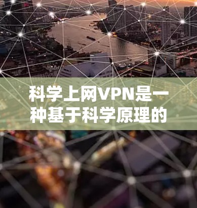 科学上网VPN是一种基于科学原理的VPN技术,旨在通过加密数据传输来保障数据安全。以下是对科学上网VPN的详细分析 科学上网VPN是一种基于科学原理的VPN技术,旨在通过加密数据传输来保障数据安全。以下是对科学上网VPN的详细分析