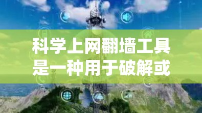 科学上网翻墙工具是一种用于破解或绕过互联网限制的工具,旨在帮助用户在需要访问敏感网站或资源时,避开网络限制。以下是对该工具的详细介绍 科学上网翻墙工具是一种用于破解或绕过互联网限制的工具,旨在帮助用户在需要访问敏感网站或资源时,避开网络限制。以下是对该工具的详细介绍