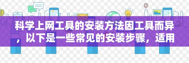 科学上网工具的安装方法因工具而异,以下是一些常见的安装步骤,适用于大多数科学计算工具 科学上网工具的安装方法因工具而异,以下是一些常见的安装步骤,适用于大多数科学计算工具