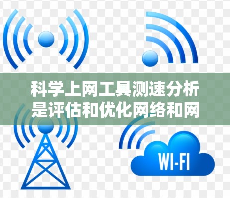 科学上网工具测速分析是评估和优化网络和网站性能的重要方法。以下是一个结构化的指南,帮助您系统地学习和应用这些工具 科学上网工具测速分析是评估和优化网络和网站性能的重要方法。以下是一个结构化的指南,帮助您系统地学习和应用这些工具