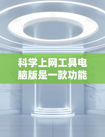 科学上网工具电脑版是一款功能强大、界面简洁、操作便捷的科学计算工具,适合处理数学、物理、化学等领域的数据和图表。以下是对它的体验描述 科学上网工具电脑版是一款功能强大、界面简洁、操作便捷的科学计算工具,适合处理数学、物理、化学等领域的数据和图表。以下是对它的体验描述