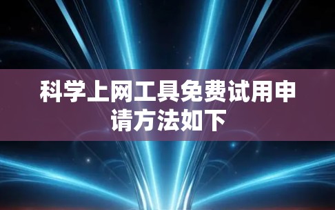 科学上网工具免费试用申请方法如下 科学上网工具免费试用申请方法如下