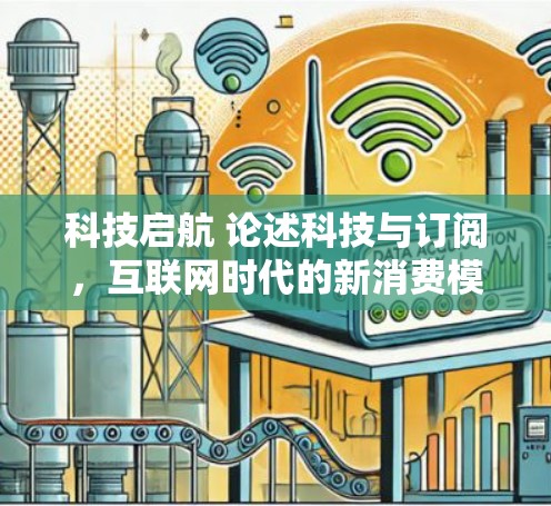 科技启航 论述科技与订阅,互联网时代的新消费模式 科技启航 论述科技与订阅,互联网时代的新消费模式