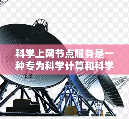 科学上网节点服务是一种专为科学计算和科学研究设计的专业网络服务,旨在提供强大的计算能力、专业的软件支持和先进的硬件设备,以支持复杂科学数据处理和模型构建。以下是对该服务的详细总结和分析 科学上网节点服务是一种专为科学计算和科学研究设计的专业网络服务,旨在提供强大的计算能力、专业的软件支持和先进的硬件设备,以支持复杂科学数据处理和模型构建。以下是对该服务的详细总结和分析