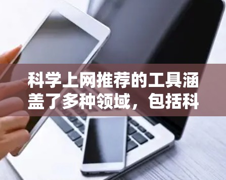 科学上网推荐的工具涵盖了多种领域，包括科学计算、数据分析、实验设计、图表制作等。以下是综合考虑后推荐的几个工具，每个工具都有其适用场景和特点