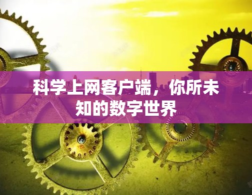 科学上网客户端,你所未知的数字世界 科学上网客户端,你所未知的数字世界