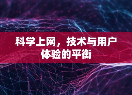 科学上网,技术与用户体验的平衡 科学上网,技术与用户体验的平衡
