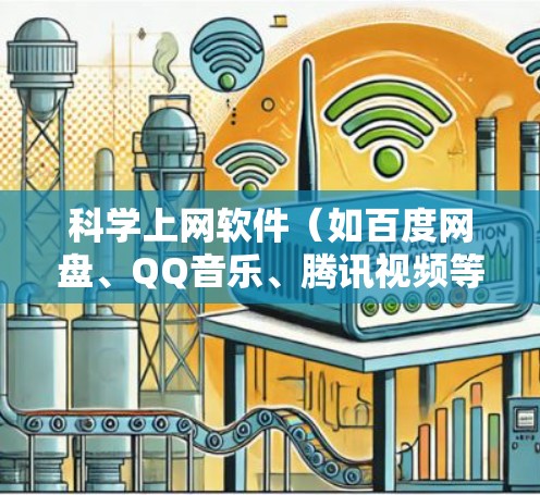 科学上网软件(如百度网盘、QQ音乐、腾讯视频等)的使用需要了解基本的步骤和技巧。以下是一些使用指南,帮助你更好地利用这些工具 科学上网软件(如百度网盘、QQ音乐、腾讯视频等)的使用需要了解基本的步骤和技巧。以下是一些使用指南,帮助你更好地利用这些工具