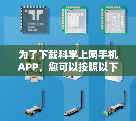 为了下载科学上网手机APP,您可以按照以下步骤进行 为了下载科学上网手机APP,您可以按照以下步骤进行