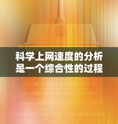 科学上网速度的分析是一个综合性的过程,涉及多个方面的考虑。以下是对科学上网速度的详细分析和解决方案 科学上网速度的分析是一个综合性的过程,涉及多个方面的考虑。以下是对科学上网速度的详细分析和解决方案