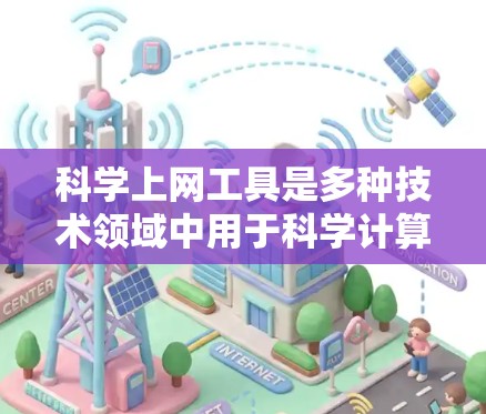 科学上网工具是多种技术领域中用于科学计算、数据分析和教育的网络资源。以下是对这些工具的详细介绍