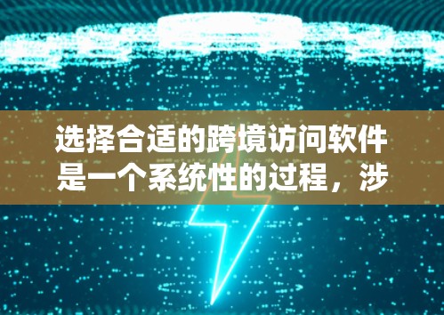 选择合适的跨境访问软件是一个系统性的过程,涉及多个因素和考虑。以下是一个详细且有条理的总结,帮助您做出明智的选择 选择合适的跨境访问软件是一个系统性的过程,涉及多个因素和考虑。以下是一个详细且有条理的总结,帮助您做出明智的选择