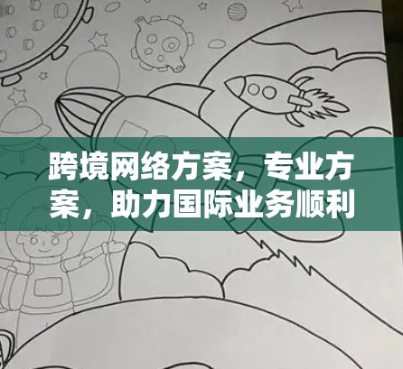 跨境网络方案,专业方案,助力国际业务顺利过渡 跨境网络方案,专业方案,助力国际业务顺利过渡