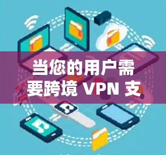 当您的用户需要跨境 VPN 支付,或者需要在国际间进行网络连接,以下是一个全面的 VPN 方案建议,涵盖国内、国际和跨境使用场景 当您的用户需要跨境 VPN 支付,或者需要在国际间进行网络连接,以下是一个全面的 VPN 方案建议,涵盖国内、国际和跨境使用场景