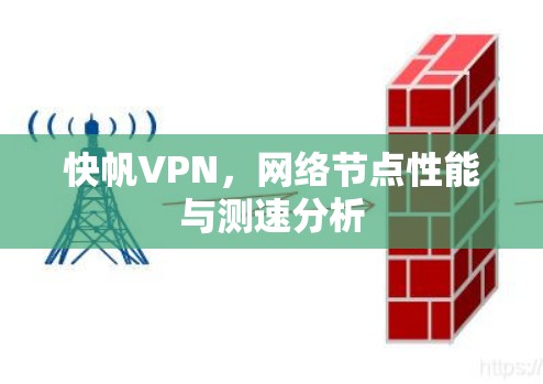 快帆VPN,网络节点性能与测速分析 快帆VPN,网络节点性能与测速分析