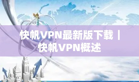 快帆VPN最新版下载|快帆VPN概述 快帆VPN最新版下载|快帆VPN概述