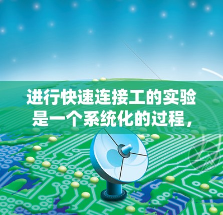 进行快速连接工的实验是一个系统化的过程，需要综合考虑工具的使用、材料的稳定性以及实验的控制。以下是一个详细的步骤指南