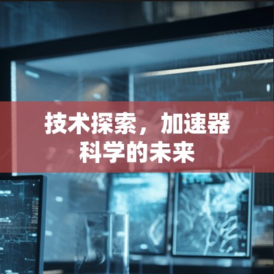 技术探索，加速器科学的未来