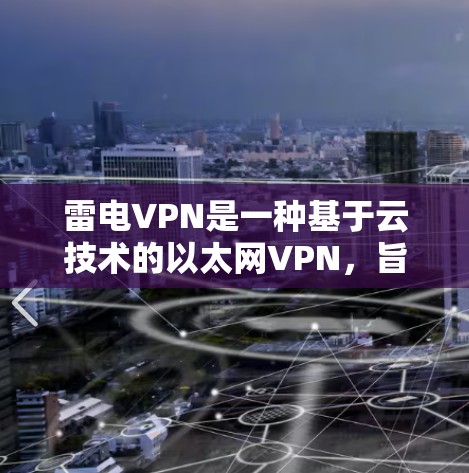 雷电VPN是一种基于云技术的以太网VPN,旨在提供高效、安全的网络通信。为了进行速度测试,可以按照以下步骤进行 雷电VPN是一种基于云技术的以太网VPN,旨在提供高效、安全的网络通信。为了进行速度测试,可以按照以下步骤进行