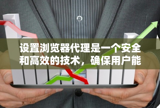 设置浏览器代理是一个安全和高效的技术,确保用户能够安全访问网站。以下是一个详细的代理设置步骤和配置指南